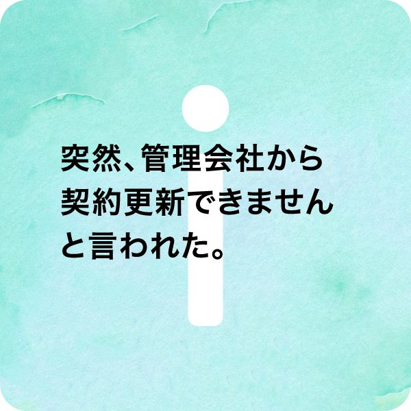 突然、管理会社から契約更新できませんと言われた。